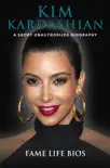 Kim Kardashian A Short Unauthorized Biography synopsis, comments