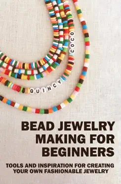 bead jewelry making for beginners: tools and inspiration for creating your own fashionable jewelry book cover image