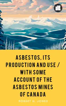 asbestos, its production and use with some account of the asbestos mines of canada book cover image
