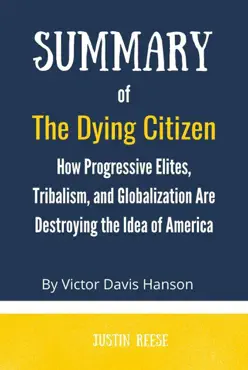 summary of the dying citizen by victor davis hanson :how progressive elites, tribalism, and globalization are destroying the idea of america imagen de la portada del libro