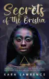 The Secrets of the Orisha - The Pathway to Connecting to Your African Ancestors, Awakening Your Divine Feminine Energy, and Healing Your Soul Through Ancient Spirituality synopsis, comments