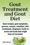 Gout Treatment and Gout Diet Gout recipes, gout symptoms, purines, causes, remedies, diet, treatments, diagnosis, foods to avoid and foods that might help all included. synopsis, comments