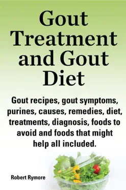 gout treatment and gout diet gout recipes, gout symptoms, purines, causes, remedies, diet, treatments, diagnosis, foods to avoid and foods that might help all included. book cover image