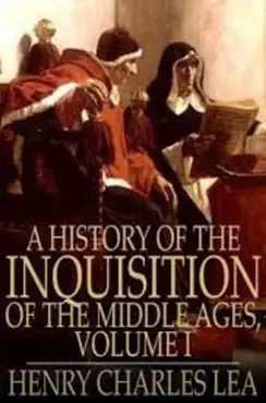 a history of the inquisition of the middle ages - volume i book cover image
