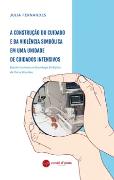a construção do cuidado e da violência simbólica em uma unidade de cuidados intensivos - estudo inspirado na sociologia simbólica de pierre bourdieu imagen de la portada del libro