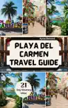 PLAYA DEL CARMEN TRAVEL GUIDE 2024-2025 synopsis, comments