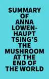Summary of Anna Lowenhaupt Tsing 's The Mushroom at the End of the World sinopsis y comentarios