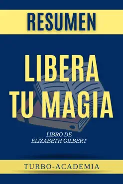 libera tu magia por elizabeth gilbert resumen (big magic) imagen de la portada del libro