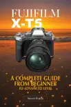 Fujifilm X-T5 A Complete Guide From Beginner To Advanced Level synopsis, comments