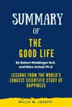 Summary of The Good Life By Robert Waldinger M.D. and Marc Schulz Ph.D: Lessons from the World's Longest Scientific Study of Happiness sinopsis y comentarios