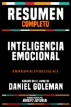 Resumen Completo: Inteligencia Emocional (Emotional Intelligence) - Basado En El Libro De Daniel Goleman sinopsis y comentarios