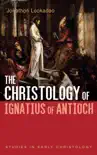 The Christology of Ignatius of Antioch synopsis, comments