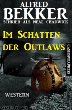 alfred bekker schrieb als neal chadwick - im schatten der outlaws book cover image