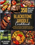 Blackstone Griddle Cookbook: Prepare a Feast for Your Taste Buds with 350+ Simple, Delicious, Recipes – Top Secret Cooking Tips to Effortlessly Become Your Family’s Favorite Chef book summary, reviews and download