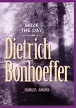 Seize the Day -- with Dietrich Bonhoeffer synopsis, comments
