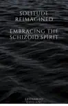 Solitude Reimagined Embracing the Schizoid Spirit synopsis, comments