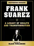 Frank Suarez - A Legacy Of Health And Transformation: Unauthorized Biography sinopsis y comentarios