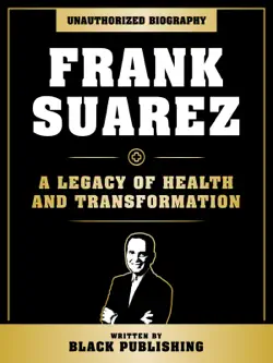 frank suarez - a legacy of health and transformation: unauthorized biography imagen de la portada del libro