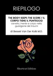 RIEPILOGO - The Body Keeps The Score / Il corpo tiene il punteggio: cervello, mente e corpo nella guarigione dei traumi di Bessel Van Der Kolk M.D. sinopsis y comentarios