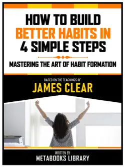 how to build better habits in 4 simple steps - based on the teachings of james clear imagen de la portada del libro