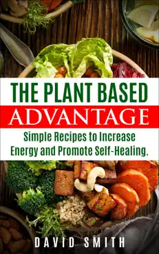 the plant based advantage: simple recipes to increase energy and promote self-healing book cover image