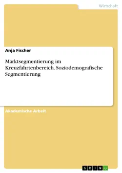 marktsegmentierung im kreuzfahrtenbereich. soziodemografische segmentierung book cover image