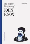 The Mighty Weakness of John Knox synopsis, comments