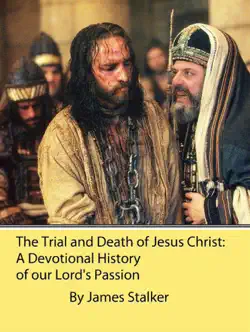 the trial and death of jesus christ: a devotional history of our lord's passion book cover image