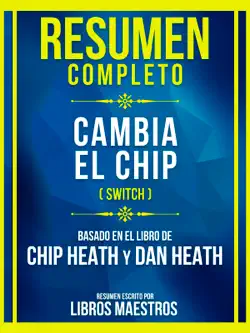 resumen completo - cambia el chip (switch) - basado en el libro de chip heath y dan heat imagen de la portada del libro