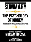 Extended Summary - The Psychology Of Money - Timeless Lessons On Wealth, Greed, And Happiness - Based On The Book By Morgan Housel synopsis, comments