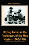 Boxing Tactics in the Techniques of the Ring Masters 1800-1940. synopsis, comments