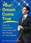 Your Dream Come True. How to Transform Your Life with the Power of Your Mind. synopsis, comments