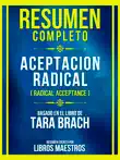 Resumen Completo - Aceptacion Radical (Radical Acceptance) - Basado En El Libro De Tara Brach sinopsis y comentarios