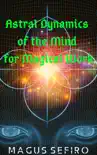 Astral Dynamics of the Mind for Magical Work synopsis, comments