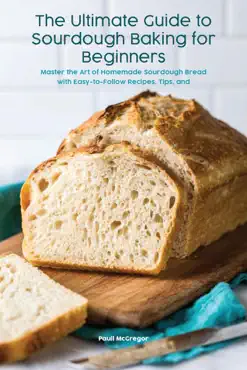 the ultimate guide to sourdough baking for beginners master the art of homemade sourdough bread with easy-to-follow recipes, tips, and techniques book cover image