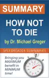 Summary of How Not to Die by Dr. Michael Greger synopsis, comments
