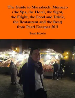 the guide to marrakech, morocco (the spa, the hotel, the sight, the flight, the food and drink, the restaurant and the rest) from pearl escapes 2011 book cover image