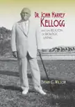 Dr. John Harvey Kellogg and the Religion of Biologic Living synopsis, comments