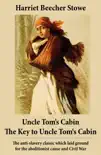 Uncle Tom’s Cabin + The Key to Uncle Tom's Cabin (Presenting the Original Facts and Documents Upon Which the Story Is Founded)