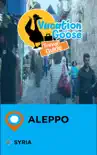 Vacation Goose Travel Guide Aleppo Syria synopsis, comments