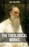 The Theological Works of Leo Tolstoy synopsis, comments