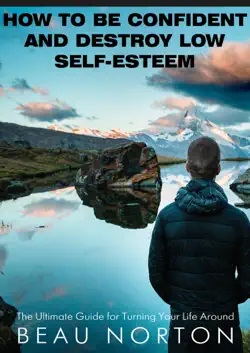 how to be confident and destroy low self-esteem: the ultimate guide for turning your life around book cover image