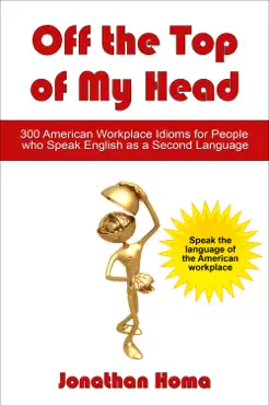 off the top of my head: 300 american workplace idioms for people who speak english as a second language book cover image