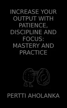 increase your output with patience, discipline and focus: mastery and practice book cover image
