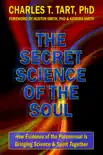 The Secret Science of the Soul: How Evidence of the Paranormal Is Bringing Science & Spirit Together sinopsis y comentarios