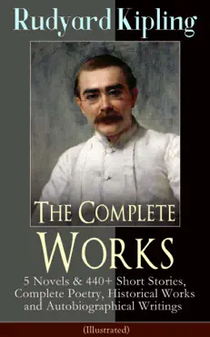 the complete works of rudyard kipling: 5 novels & 440+ short stories, complete poetry, historical works and autobiographical writings (illustrated) imagen de la portada del libro
