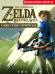 The Legend of Zelda Breath of The Wild Nintendo Switch Game Guide Unofficial sinopsis y comentarios