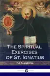 The Spiritual Exercises of St. Ignatius or Manresa synopsis, comments