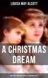 A Christmas Dream and Other Christmas Stories by Louisa May Alcott synopsis, comments