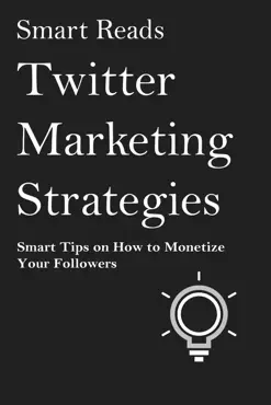 twitter marketing strategies: smart tips on how to monetize your followers book cover image